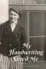 My Handwriting Saved Me: Memoirs of a Holocaust Survivor By Albert Halm, Peter Halm (Editor), Bonita Halm (Editor) Cover Image