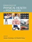 Essentials of Physical Health in Psychiatry By Irene Cormac (Editor), David Gray (Editor) Cover Image