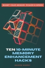 Ten 10-Minute Memory Enhancement Hacks: Boost Your Memory Power & Speed By Maurice Murphy Cover Image