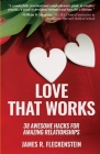 Love That Works: 38 Awesome Hacks for Amazing Relationships By James R. Fleckenstein Cover Image
