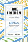 True Freedom Part Two: A Revolutionary Approach to Addiction Recovery By Rebekah S. Thomas Cover Image