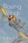 Blazing Wings of Fire By Robert Roefs Cover Image