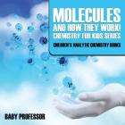 Molecules and How They Work! Chemistry for Kids Series - Children's Analytic Chemistry Books By Baby Professor Cover Image
