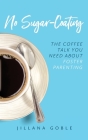 No Sugar Coating: The Coffee Talk You Need About Foster Parenting By Jillana Goble Cover Image