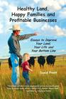 Healthy Land, Happy Families and Profitable Businesses: Essays to Improve Your Land, Your Life and Your Bottom Line By David W. Pratt Cover Image