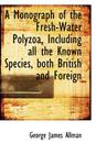 A Monograph of the Fresh-Water Polyzoa, Including All the Known Species, Both British and Foreign By George James Allman Cover Image