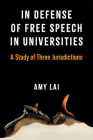 In Defense of Free Speech in Universities: A Study of Three Jurisdictions By Amy T.Y. Lai Cover Image