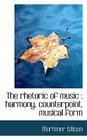 The Rhetoric of Music: Harmony, Counterpoint, Musical Form By Mortimer Wilson Cover Image