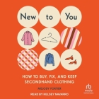 New to You: How to Buy, Fix, and Keep Secondhand Clothing By Melody Fortier, Kelsey Navarro (Read by) Cover Image