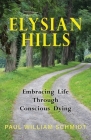 Elysian Hills: Embracing Life Through Conscious Dying By Paul William Schmidt Cover Image