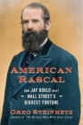 American Rascal: How Jay Gould Built Wall Street's Biggest Fortune By Greg Steinmetz Cover Image