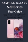 Samsung Galaxy S20 Series User Guide: Learn to Use Your New Samsung Galaxy S20, S20 Plus & S20 Ultra Like A Pro: Includes Expert Skills, Tips and Tric Cover Image
