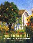 From the Ground Up: The Story of a First Garden By Amy Stewart Cover Image