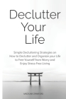 Declutter Your Life: Simple Decluttering Strategies on How to Declutter and Organize your Life to Free Yourself from Worry and Enjoy Stress By Madeline Crawford Cover Image
