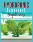 Hydroponic Gardening: A Comprehensive Beginner's Guide to Growing Healthy Herbs, Fruits Vegetables, Microgreens and Plants By Carl Jennings Cover Image