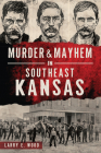 Murder & Mayhem in Southeast Kansas By Larry E. Wood Cover Image