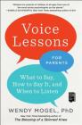 Voice Lessons for Parents: What to Say, How to Say it, and When to Listen By Wendy Mogel, Ph.D. Cover Image