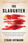 The Slaughter: Mass Killings, Organ Harvesting, and China's Secret Solution to Its Dissident Problem By Ethan Gutmann Cover Image