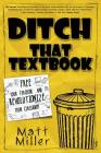 Ditch That Textbook: Free Your Teaching and Revolutionize Your Classroom By Matt Miller Cover Image