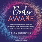 Body Aware: Rediscover Your Mind-Body Connection, Stop Feeling Stuck and Improve Your Mental Health with Simple Movement Practices By Erica Hornthal, Erica Hornthal (Read by) Cover Image