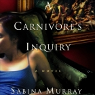 A Carnivore's Inquiry By Sabina Murray, Wendy Hoopes (Read by) Cover Image