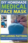 DIY Homemade Medical Face Mask: INCLUDING PATTERN - A complete step-by-step guide with clear illustrations. Make a Safe, Reusable, Washable, Filter Sl By Sylvia Taylor Cover Image