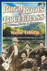 Rural Roots of Bluegrass: Songs, Stories & History By Wayne Erbsen Cover Image
