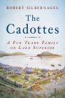 The Cadottes: A Fur Trade Family on Lake Superior By Robert Silbernagel Cover Image