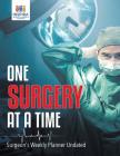 One Surgery at A Time Surgeon's Weekly Planner Undated By Planners &. Notebooks Inspira Journals Cover Image