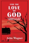 For the Love of God: A Chronicle of Faith through Suffering By John Wagner, Mary Wagner Cover Image