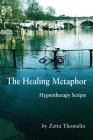 The Healing Metaphor: Hypnotherapy Scripts By Zetta Thomelin Cover Image