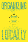 Organizing Locally: How the New Decentralists Improve Education, Health Care, and Trade By Bruce Fuller Cover Image