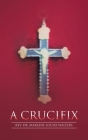 A Crucifix By Marlene Louise Walters Cover Image
