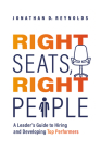 Right Seats, Right People: A Leader's Guide to Hiring and Developing Top Performers By Jonathan D. Reynolds Cover Image