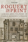 Roguery in Print: Crime and Culture in Early Modern London (Studies in Early Modern Cultural #33) By Lena Liapi Cover Image