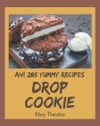 Ah! 285 Yummy Drop Cookie Recipes: Happiness is When You Have a Yummy Drop Cookie Cookbook! By Mary Thurston Cover Image