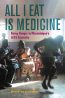 All I Eat Is Medicine: Going Hungry in Mozambique's AIDS Economy (California Series in Public Anthropology #52) By Ippolytos Kalofonos Cover Image