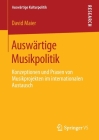 Auswärtige Musikpolitik: Konzeptionen Und Praxen Von Musikprojekten Im Internationalen Austausch By David Maier Cover Image