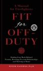 Fit For Off-Duty: A Manual for Firefighters: Healing from Work-Related Trauma, Restoring Personal Relationships, and Thriving at Home By Peter Salerno Cover Image