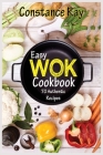 Easy Wok Cookbook: 70 Authentic Recipes for Stir-frying, Dim Sum, Steaming, and Other Restaurant Food Favorites. For beginners and advanc Cover Image