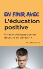 En finir avec l'éducation positive: Miracle pédagogique ou désastre en devenir By Léa Donaut Cover Image