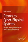 Drones as Cyber-Physical Systems: Concepts and Applications for the Fourth Industrial Revolution By Jung-Sup Um Cover Image