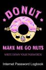 Donut Make Me Go Nuts Write Down Your Passwords Internet Password Logbook: Quickly Find Your Alphabetize Password Safely With a Sense of Humor By C. R. Merriam, Meownut Publishing Cover Image