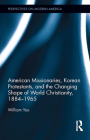 American Missionaries, Korean Protestants, and the Changing Shape of World Christianity, 1884-1965 (Perspectives on Modern America) By William Yoo Cover Image