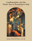 Confraternities and the Visual Arts in Renaissance Italy: Ritual, Spectacle, Image By Barbara Wisch, Diane Cole Ahl Cover Image
