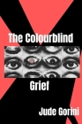 The Colourblind Grief By Jude Gorini Cover Image