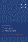 The Origins of Agnosticism: Victorian Unbelief and the Limits of Knowledge Cover Image