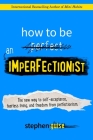 How to Be an Imperfectionist: The New Way to Self-Acceptance, Fearless Living, and Freedom from Perfectionism By Stephen Guise Cover Image