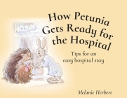 How Petunia Gets Ready for the Hospital: Tips for an easy hospital stay By Melanie Herbert Cover Image