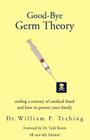 Good-Bye Germ Theory By William P. Trebing, William P. Trebin William P. Trebing, Dr William P. Trebing Cover Image